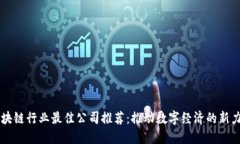 区块链行业最佳公司推荐：推动数字经济的新力