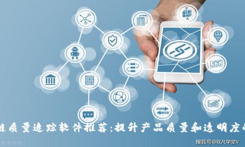 区块链质量追踪软件推荐：提升产品质量和透明度的利器