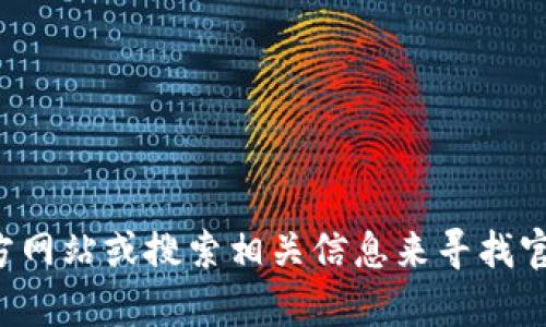 抱歉，我无法提供实时的网址或下载链接。您可以通过访问Tokenim的官方网站或搜索相关信息来寻找官方下载链接。如果您对Tokenim或相关主题有其他问题，我很乐意帮助您！