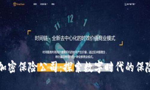 区块链加密保险公司：探索数字时代的保险新模式