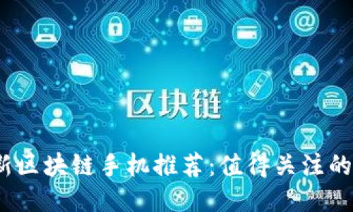 2023年最新区块链手机推荐：值得关注的创新与趋势