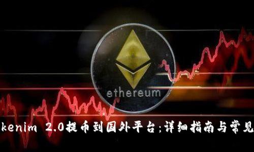 如何将Tokenim 2.0提币到国外平台：详细指南与常见问题解答