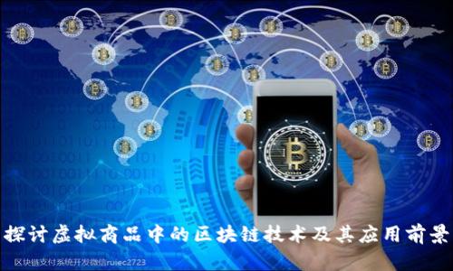 探讨虚拟商品中的区块链技术及其应用前景