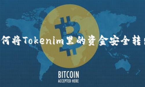 为了提供一个有用和清晰的答案，我将设计一个以“如何将Tokenim里的资金安全转出”为主题的内容框架。以下是符合您要求的内容结构。

如何安全将Tokenim里的资金转出：完整指南