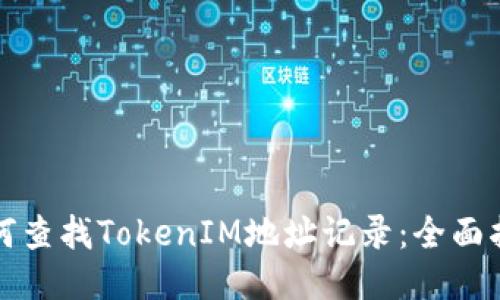 如何查找TokenIM地址记录：全面指南