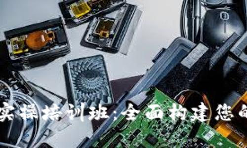 区块链应用实操培训班：全面构建您的区块链技能