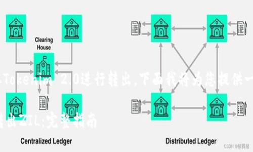 为了帮助如何将ZIL从Tokenim 2.0进行转出，下面我将为您提供一个结构化的内容大纲。

如何从Tokenim 2.0转出ZIL：完整指南