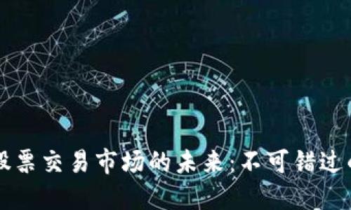 区块链技术与股票交易市场的未来：不可错过的炒股软件推荐