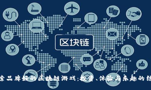 探索品牌好的区块链游戏：投资、体验与乐趣的结合