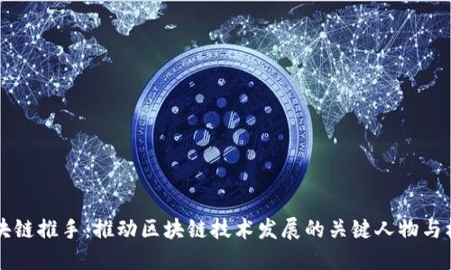 区块链推手：推动区块链技术发展的关键人物与机构