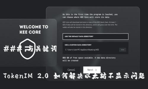 ### 与关键词


TokenIM 2.0 如何解决以太坊不显示问题