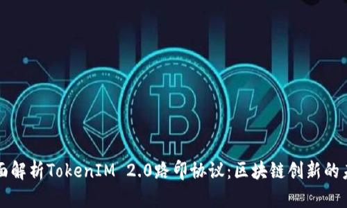 全面解析TokenIM 2.0路印协议：区块链创新的未来