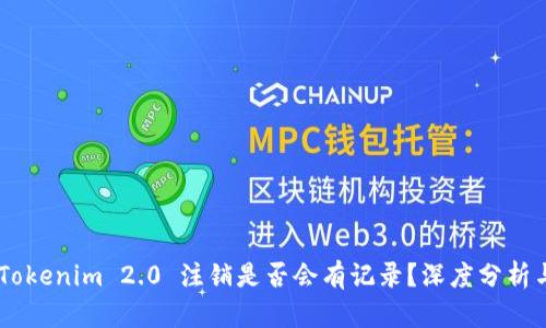 ## Tokenim 2.0 注销是否会有记录？深度分析与解答