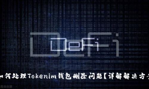 如何处理Tokenim钱包删除问题？详解解决方案