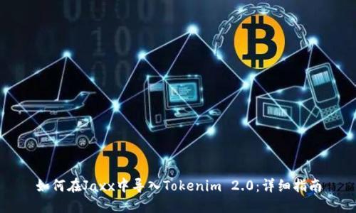 如何在Jaxx中导入Tokenim 2.0:详细指南