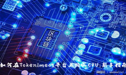 如何在Tokenimeos平台上购买CPU：新手指南