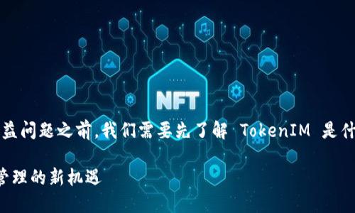 在讨论 **TokenIM 2.0** 的收益问题之前，我们需要先了解 TokenIM 是什么，它的功能以及它的升级之处。

### TokenIM 2.0：加密资产管理的新机遇