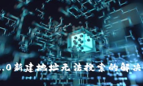 Tokenim 2.0新建地址无法搜索的解决方案与分析