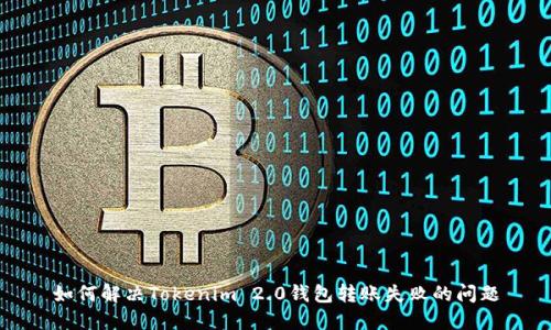 如何解决Tokenim 2.0钱包转账失败的问题