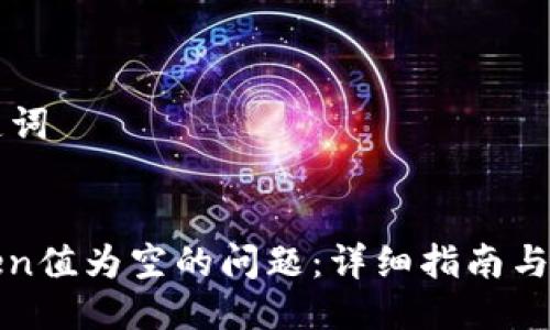 ### 与关键词


如何解决Token值为空的问题：详细指南与常见解决方案