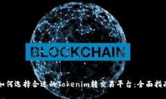 如何选择合适的Tokenim转交易平台：全面指南