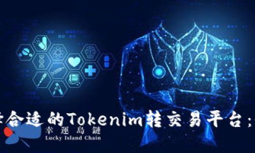 如何选择合适的Tokenim转交易平台：全面指南