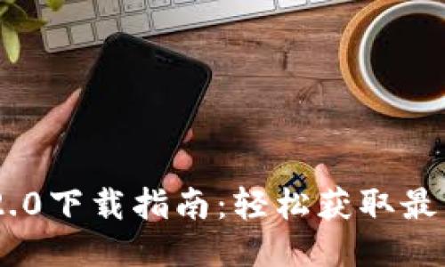 Tokenim 2.0下载指南：轻松获取最新版本软件