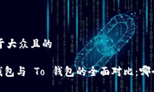 思考一个易于大众且的

“Tokenim 钱包与 To 钱包的全面对比：哪个更适合你？”