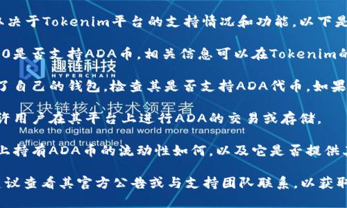  ADA币（Cardano）能否放在Tokenim 2.0取决于Tokenim平台的支持情况和功能。以下是几个相关的因素，可能会对这个问题有帮助：

1. **平台支持**：首先需要检查Tokenim 2.0是否支持ADA币。相关信息可以在Tokenim的官方网站或社区论坛上找到。

2. **钱包兼容性**：如果Tokenim 2.0提供了自己的钱包，检查其是否支持ADA代币。如果没有，你可能需要使用其他钱包。

3. **交易功能**：了解Tokenim 2.0是否允许用户在其平台上进行ADA的交易或存储。

4. **流动性和功能**：了解在Tokenim 2.0上持有ADA币的流动性如何，以及它是否提供其他功能，比如借贷或质押。

如果你打算使用Tokenim 2.0处理ADA币，建议查看其官方公告或与支持团队联系，以获取最新的信息和指导。