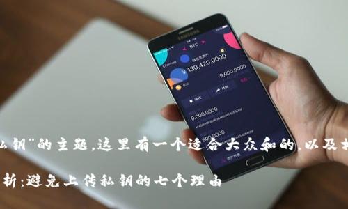 关于“Tokenim会上传私钥”的主题，这里有一个适合大众和的，以及相关关键词和内容大纲。

Tokenim私钥安全性分析：避免上传私钥的七个理由