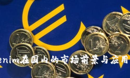 Tokenim在国内的市场前景与应用分析