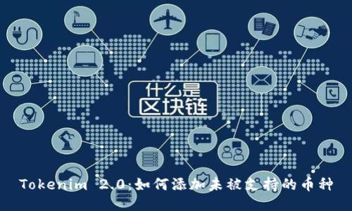 Tokenim 2.0：如何添加未被支持的币种