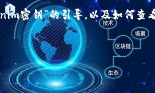 为了确保您获得最佳的信息，我将提供一个关于“Tokenim密钥”的引导，以及如何查看这类密钥的相关信息。以下是我为您设计的内容结构。



如何查看Tokenim密钥及其使用方法