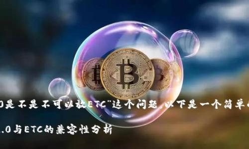 关于“tokenim 2.0是不是不可以放ETC”这个问题，以下是一个简单的分析和信息提供：

### Tokenim 2.0与ETC的兼容性分析
