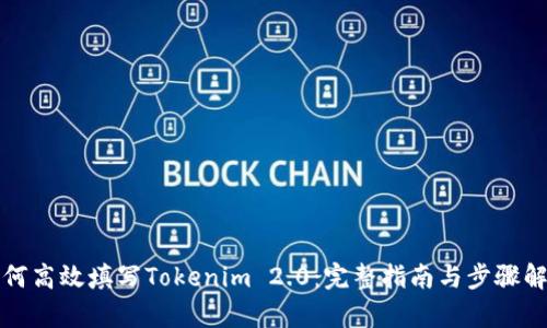 如何高效填写Tokenim 2.0：完整指南与步骤解析