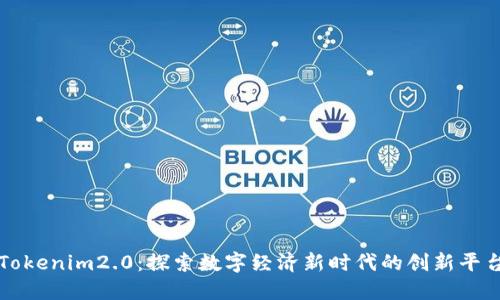 Tokenim2.0：探索数字经济新时代的创新平台