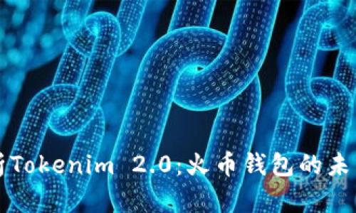 全面解析Tokenim 2.0：火币钱包的未来与应用
