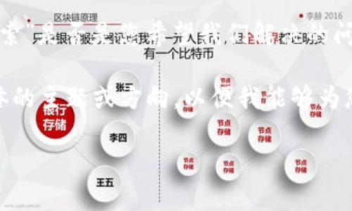 在处理您提供的请求之前，我想确认一下您提到的“tokenim中无法搜索”是否是您希望我们解决的问题？如果是，请提供更多的上下文，以便我可以更好地理解并提供帮助。

另外，如果您需要生成一个与相关的、关键词和内容大纲，请提供更具体的主题或方向，以便我能够为您提供相关的和内容。

感谢！期待您的回复。