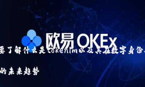 在讨论tokenim身份名称之前，首先需要了解什么是tokenim以及其在数字身份、区块链和去中心化身份管理中的角色。

### 什么是Tokenim身份？数字身份的未来趋势