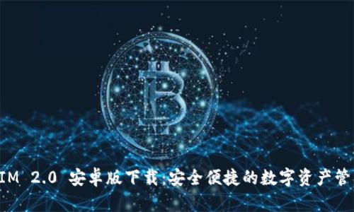 TokenIM 2.0 安卓版下载：安全便捷的数字资产管理工具