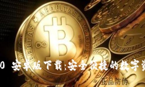 TokenIM 2.0 安卓版下载：安全便捷的数字资产管理工具