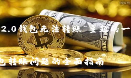 以下是针对“tokenim2.0钱包无法转账”主题的一些的内容规划和结构。


解决Tokenim 2.0钱包转账问题的全面指南