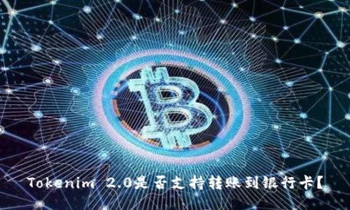 Tokenim 2.0是否支持转账到银行卡？