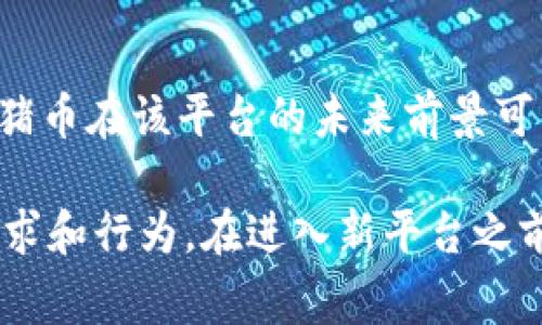 关于“猪币能放在Tokenim 2.0吗”的问题，首先需要澄清一些背景信息。Tokenim 2.0是一个区块链平台，致力于提供去中心化的金融服务和代币交易。而“猪币”通常指的是一种特定的加密货币或代币，取决于具体的项目或社区。

### 相关问题分析

1. **猪币的定义与背景**
   
   猪币是什么？
   猪币是一种新兴的加密货币，通常在区块链社区中被广泛讨论。它可能是一种基于特定主题或社群的代币，旨在满足某种特殊需求或目标。它的价值和推广通常依赖于社区的支持和参与。

2. **Tokenim 2.0的功能和特点**
   
   什么是Tokenim 2.0？
   Tokenim 2.0可以被视为一个更新和的版本，旨在提供更高效的交易和更强大的功能。不同于早期版本，Tokenim 2.0可能引入了新的技术和机制，如改进的用户界面、增加的安全功能和更快的交易确认速度。

3. **代币兼容性问题**
   
   猪币是否能在Tokenim 2.0上使用？
   要确定猪币是否能够在Tokenim 2.0平台上使用，首先要查看该平台对代币的兼容性和支持的标准。如果猪币符合Tokenim 2.0所支持的技术标准（如ERC-20或其他协议），那么是有可能在平台上使用的。

4. **如何将猪币转移到Tokenim 2.0？**
   
   转移猪币的步骤是什么？
   转移猪币到Tokenim 2.0的步骤一般包括创建Tokenim 2.0账户，使用特定的钱包程序进行代币的转换或转移。用户可能需要找到合适的交易所，或者使用去中心化的交换协议来完成这一过程。

5. **使用Tokenim 2.0的潜在好处**
   
   在Tokenim 2.0上使用猪币的好处是什么？
   使用Tokenim 2.0可能会为猪币持有者提供额外的功能和服务，例如更快的交易、潜在的流动性增加、以及接入更多的去中心化金融（DeFi）产品等。

6. **风险与注意事项**
   
   在Tokenim 2.0上使用猪币时需要注意什么？
   尽管在Tokenim 2.0上使用猪币有很多好处，但也伴随着一定的风险。用户需注意市场波动、潜在的安全问题，以及代币的流动性风险等。

7. **社区支持与发展前景**
   
   猪币的社区是什么样的？对于Tokenim 2.0的支持如何？
   猪币的社区支持对于其未来发展至关重要。如果社区对Tokenim 2.0抱有积极态度并积极参与，猪币在该平台的未来前景可能会更加光明。

总结来看，猪币能否放在Tokenim 2.0取决于多种因素，包括社区的支持，技术兼容性，以及用户的需求和行为。在进入新平台之前，了解清楚相关信息是非常重要的。