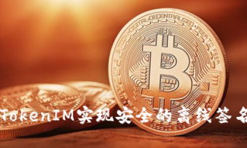 利用TokenIM实现安全的离线签名功能