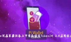 如何在苹果设备上下载和安装TokenIM 2.0应用程序