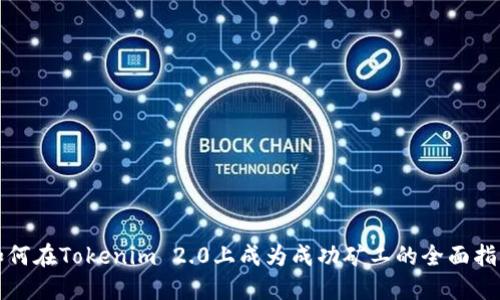 如何在Tokenim 2.0上成为成功矿工的全面指南