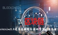 解决Tokenim2.0无法连接服务器的常见问题及解决方