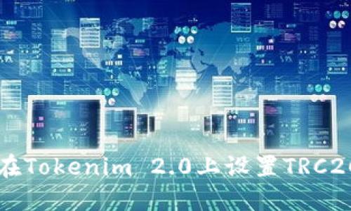 如何在Tokenim 2.0上设置TRC20代币