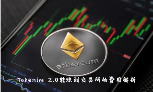 Tokenim 2.0转账到交易所的费用解析